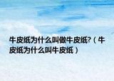 牛皮紙為什么叫做牛皮紙?（牛皮紙為什么叫牛皮紙）