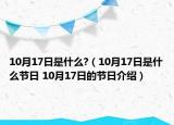10月17日是什么?（10月17日是什么節(jié)日 10月17日的節(jié)日介紹）