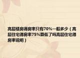 高層樓房得房率只有70%一般多少（高層住宅得房率75%算低了嗎高層住宅得房率說明）