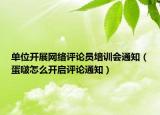 單位開(kāi)展網(wǎng)絡(luò)評(píng)論員培訓(xùn)會(huì)通知（蛋啵怎么開(kāi)啟評(píng)論通知）