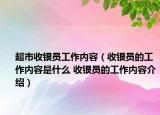 超市收銀員工作內容（收銀員的工作內容是什么 收銀員的工作內容介紹）