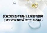 就業(yè)雙向選擇表是什么東西啊圖片（就業(yè)雙向選擇表是什么東西?。? /></span></a>
                        <h2><a href=