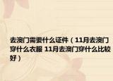 去澳門需要什么證件（11月去澳門穿什么衣服 11月去澳門穿什么比較好）