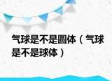氣球是不是圓體（氣球是不是球體）