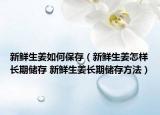 新鮮生姜如何保存（新鮮生姜怎樣長(zhǎng)期儲(chǔ)存 新鮮生姜長(zhǎng)期儲(chǔ)存方法）