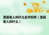 圣誕老人叫什么名字好聽（圣誕老人叫什么）