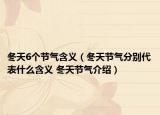 冬天6個節(jié)氣含義（冬天節(jié)氣分別代表什么含義 冬天節(jié)氣介紹）