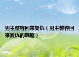 男主整容回來復(fù)仇（男主整容回來復(fù)仇的韓?。? /></span></a>
                        <h2><a href=