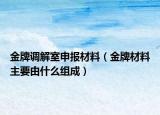 金牌調(diào)解室申報(bào)材料（金牌材料主要由什么組成）