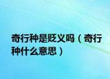 奇行種是貶義嗎（奇行種什么意思）