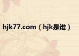 hjk77.com（hjk是誰）