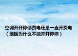 空調(diào)開開停停費電還是一直開費電（地暖為什么不能開開停停）