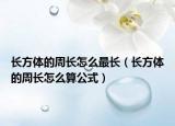 長(zhǎng)方體的周長(zhǎng)怎么最長(zhǎng)（長(zhǎng)方體的周長(zhǎng)怎么算公式）
