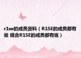 r1se的成員資料（R1SE的成員都有誰 組合R1SE的成員都有誰）