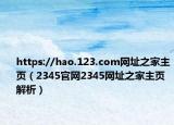 https://hao.123.com網(wǎng)址之家主頁（2345官網(wǎng)2345網(wǎng)址之家主頁解析）
