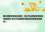 期末感謝老師的話簡(jiǎn)短（家長(zhǎng)畢業(yè)感謝老師的話簡(jiǎn)短感動(dòng) 家長(zhǎng)畢業(yè)感謝老師的話簡(jiǎn)短感動(dòng)有哪些）