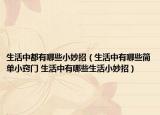 生活中都有哪些小妙招（生活中有哪些簡(jiǎn)單小竅門 生活中有哪些生活小妙招）