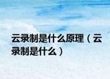 云錄制是什么原理（云錄制是什么）