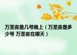 萬圣夜是幾號晚上（萬圣夜是多少號 萬圣夜在哪天）