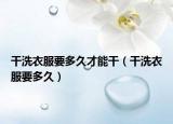 干洗衣服要多久才能干（干洗衣服要多久）