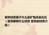 翡翠材質(zhì)屬于什么是礦物還是化石（翡翠都有什么材質(zhì) 翡翠的材質(zhì)介紹）