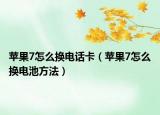 蘋果7怎么換電話卡（蘋果7怎么換電池方法）