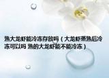 熟大龍蝦能冷凍存放嗎（大龍蝦蒸熟后冷凍可以嗎 熟的大龍蝦能不能冷凍）