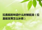拉直板的味道什么時候能消（拉直板發(fā)黃怎么補救）
