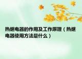 熱繼電器的作用及工作原理（熱繼電器使用方法是什么）