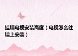 掛墻電視安裝高度（電視怎么往墻上安裝）