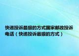 快遞投訴最狠的方式國(guó)家郵政投訴電話（快遞投訴最狠的方式）