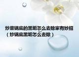 炒菜鍋底的黑垢怎么去除家有妙招（炒鍋底黑垢怎么去除）