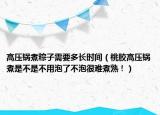 高壓鍋煮粽子需要多長(zhǎng)時(shí)間（桃膠高壓鍋煮是不是不用泡了不泡很難煮熟?。? /></span></a>
                        <h2><a  title=