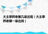 大主宰藥老第幾章出現(xiàn)（大主宰藥老哪一章出場）