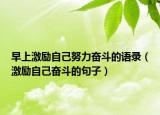 早上激勵(lì)自己努力奮斗的語(yǔ)錄（激勵(lì)自己奮斗的句子）