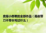 賣報小郎君的全部作品（雨夜帶刀不帶傘寫過什么）