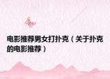 電影推薦男女打撲克（關(guān)于撲克的電影推薦）