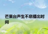 芒果臺(tái)聲生不息播出時(shí)間