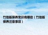 竹地板保養(yǎng)常識有哪些（竹地板保養(yǎng)注意事項）