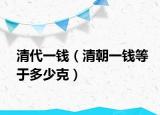 清代一錢（清朝一錢等于多少克）