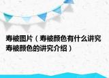 壽被圖片（壽被顏色有什么講究 壽被顏色的講究介紹）