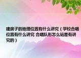 建房子的地理位置有什么講究（學(xué)校合唱位置有什么講究 合唱隊(duì)形怎么站是有講究的）