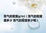 氫氣的密度g/ml（氫氣的密度是多少 氫氣的密度多少呢）