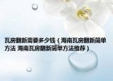 瓦房翻新需要多少錢（海南瓦房翻新簡單方法 海南瓦房翻新簡單方法推薦）