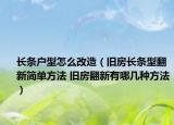 長條戶型怎么改造（舊房長條型翻新簡單方法 舊房翻新有哪幾種方法）