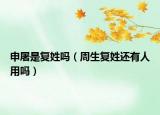 申屠是復(fù)姓嗎（周生復(fù)姓還有人用嗎）