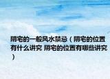 陰宅的一般風水禁忌（陰宅的位置有什么講究 陰宅的位置有哪些講究）