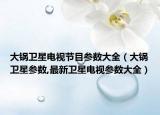 大鍋衛(wèi)星電視節(jié)目參數(shù)大全（大鍋衛(wèi)星參數(shù),最新衛(wèi)星電視參數(shù)大全）