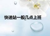 快遞站一般幾點(diǎn)上班