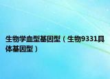 生物學(xué)血型基因型（生物9331具體基因型）